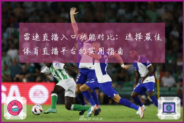 雷速直播入口功能对比：选择最佳体育直播平台的实用指南