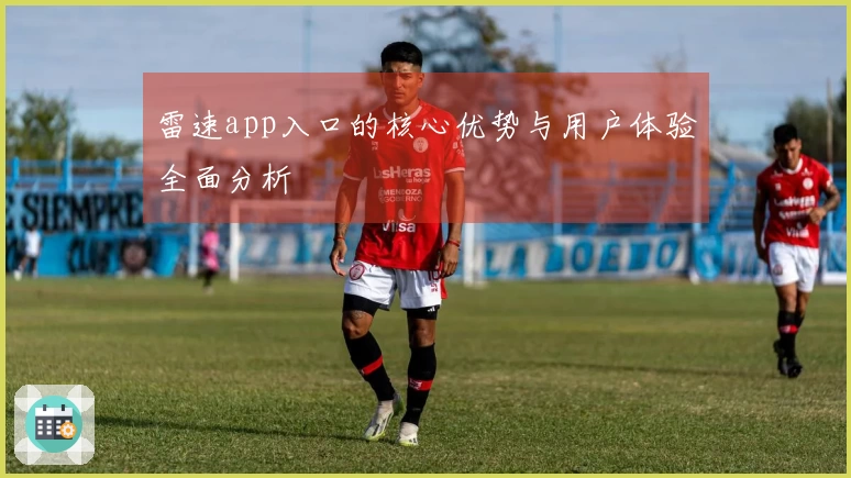 雷速app入口的核心优势与用户体验全面分析