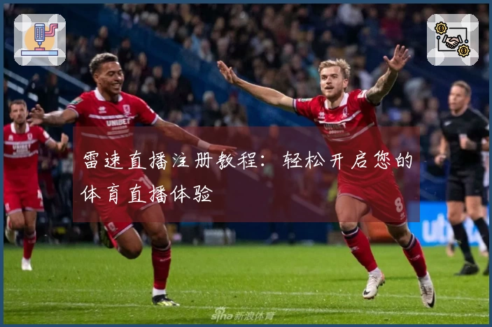 雷速直播注册教程：轻松开启您的体育直播体验