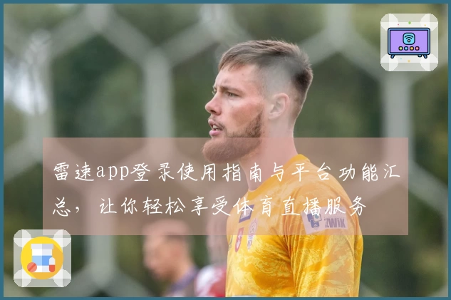 雷速app登录使用指南与平台功能汇总，让你轻松享受体育直播服务
