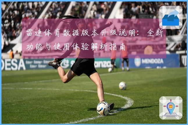 雷速体育数据版本升级说明：全新功能与使用体验解析指南