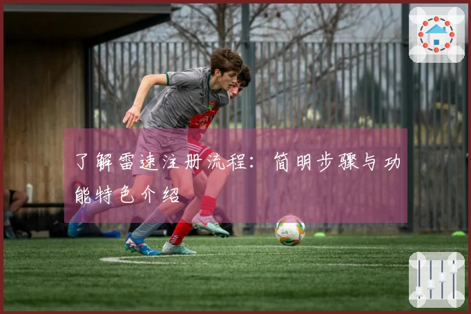 了解雷速注册流程：简明步骤与功能特色介绍