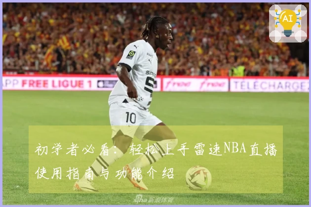 初学者必看：轻松上手雷速NBA直播使用指南与功能介绍