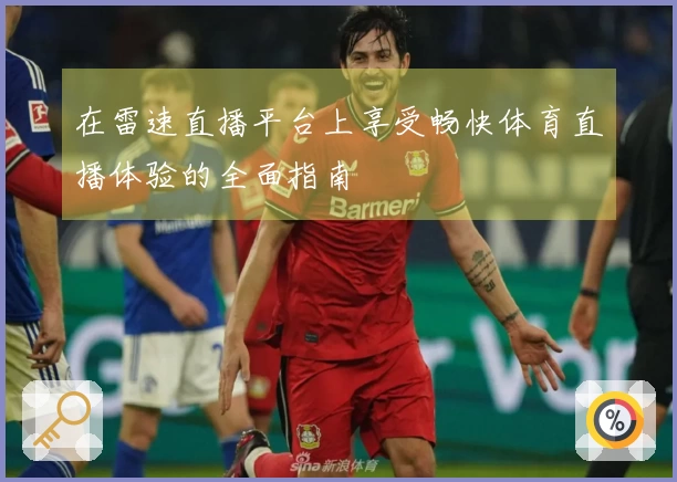 在雷速直播平台上享受畅快体育直播体验的全面指南