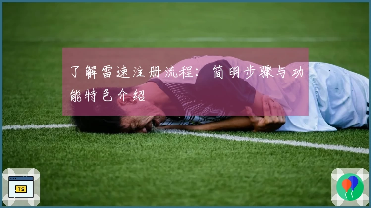 了解雷速注册流程：简明步骤与功能特色介绍